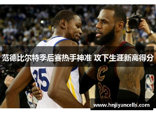 范德比尔特季后赛热手神准 攻下生涯新高得分